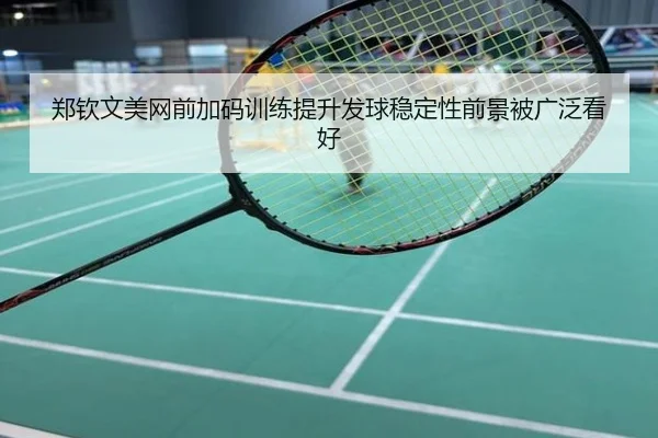 郑钦文美网前加码训练提升发球稳定性前景被广泛看好