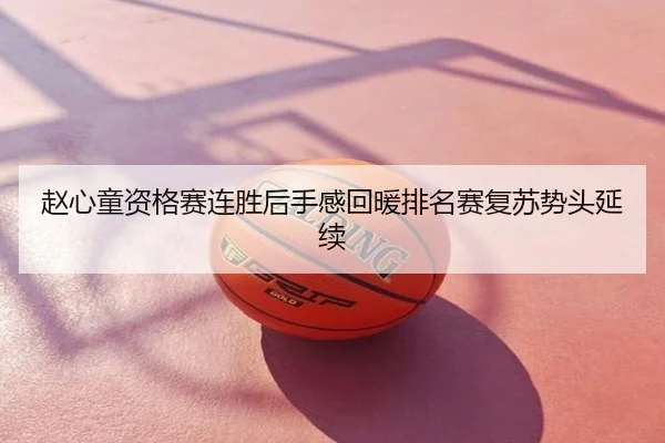 赵心童资格赛连胜后手感回暖排名赛复苏势头延续